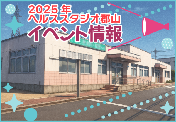 ヘルススタジオ郡山　2025年イベント情報